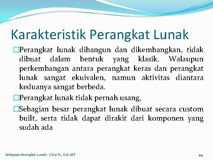 Karakteristik Perangkat Lunak �Perangkat lunak dibangun dan dikembangkan, tidak dibuat dalam bentuk yang klasik.