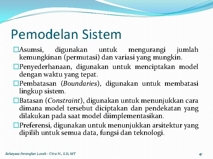 Pemodelan Sistem �Asumsi, digunakan untuk mengurangi jumlah kemungkinan (permutasi) dan variasi yang mungkin. �Penyederhanaan,