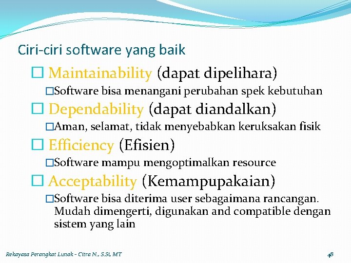 Ciri-ciri software yang baik � Maintainability (dapat dipelihara) �Software bisa menangani perubahan spek kebutuhan