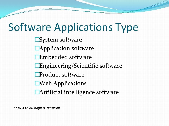 Software Applications Type �System software �Application software �Embedded software �Engineering/Scientific software �Product software �Web