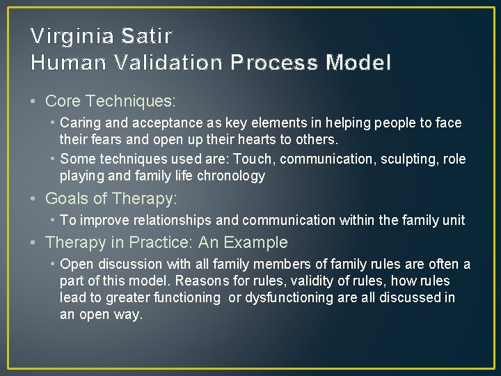 Virginia Satir Human Validation Process Model • Core Techniques: • Caring and acceptance as