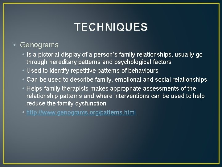TECHNIQUES • Genograms • Is a pictorial display of a person’s family relationships, usually