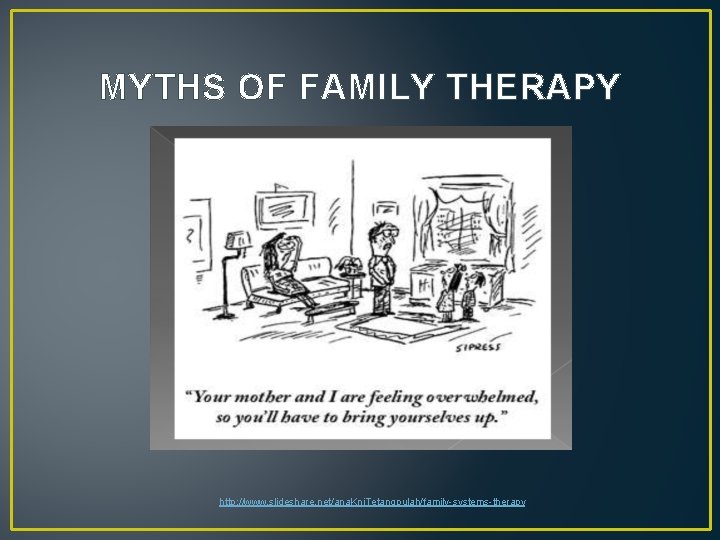 MYTHS OF FAMILY THERAPY http: //www. slideshare. net/ana. Kni. Tetangpulah/family-systems-therapy 