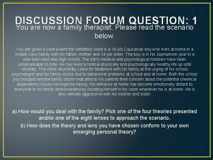 DISCUSSION FORUM QUESTION: 1 You are now a family therapist. Please read the scenario