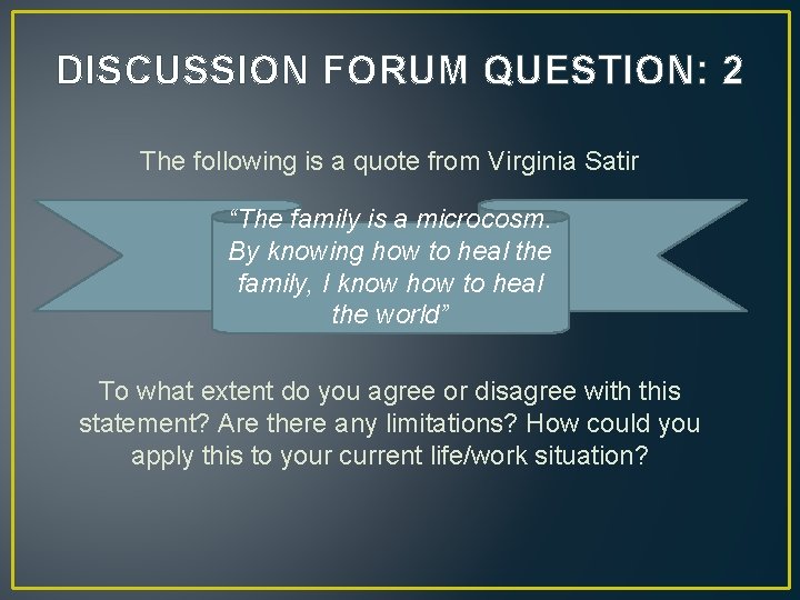 DISCUSSION FORUM QUESTION: 2 The following is a quote from Virginia Satir “The family