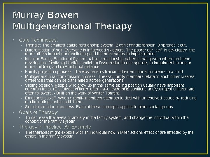 Murray Bowen Multigenerational Therapy • Core Techniques: • Triangle: The smallest stable relationship system.