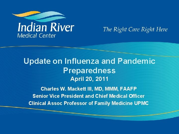 Update on Influenza and Pandemic Preparedness April 20, 2011 Charles W. Mackett III, MD,