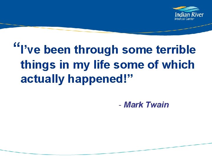 “I’ve been through some terrible things in my life some of which actually happened!”