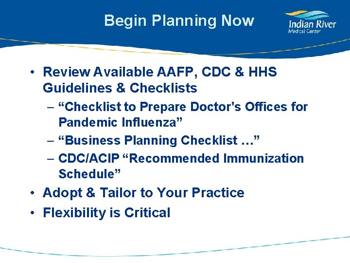 Begin Planning Now • Review Available AAFP, CDC & HHS Guidelines & Checklists –