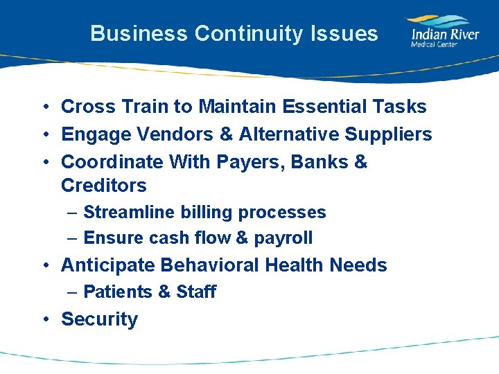 Business Continuity Issues • Cross Train to Maintain Essential Tasks • Engage Vendors &