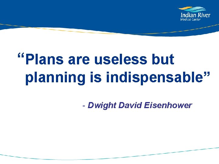 “Plans are useless but planning is indispensable” - Dwight David Eisenhower 