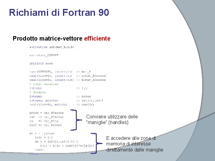 Richiami di Fortran 90 Prodotto matrice-vettore efficiente Conviene utilizzare delle “maniglie” (handles) E accedere