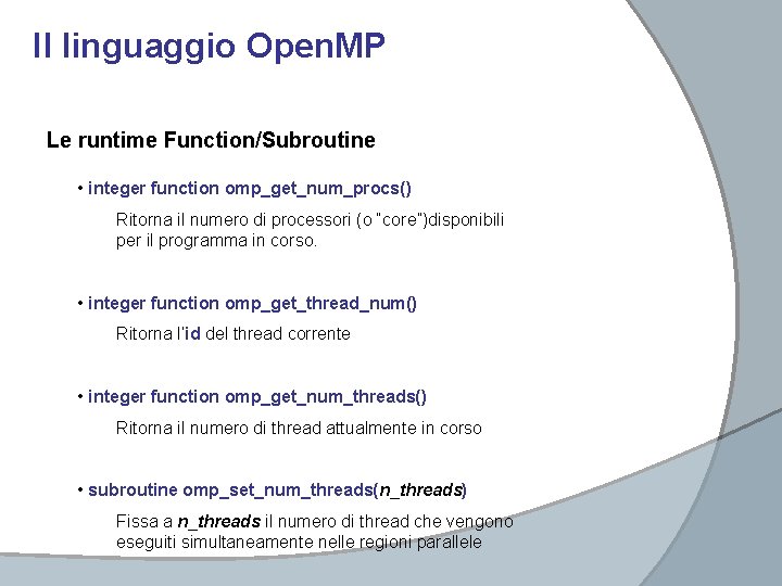 Il linguaggio Open. MP Le runtime Function/Subroutine • integer function omp_get_num_procs() Ritorna il numero