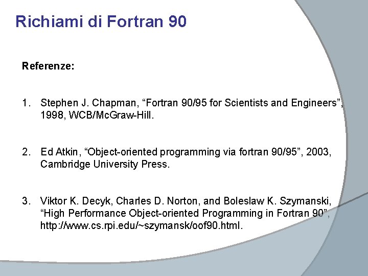 Richiami di Fortran 90 Referenze: 1. Stephen J. Chapman, “Fortran 90/95 for Scientists and