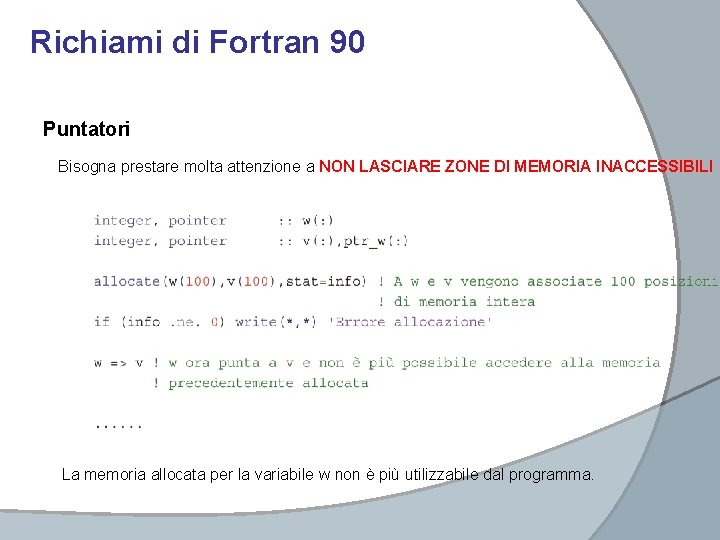Richiami di Fortran 90 Puntatori Bisogna prestare molta attenzione a NON LASCIARE ZONE DI Richiami di Fortran 90 Puntatori Bisogna prestare molta attenzione a NON LASCIARE ZONE DI