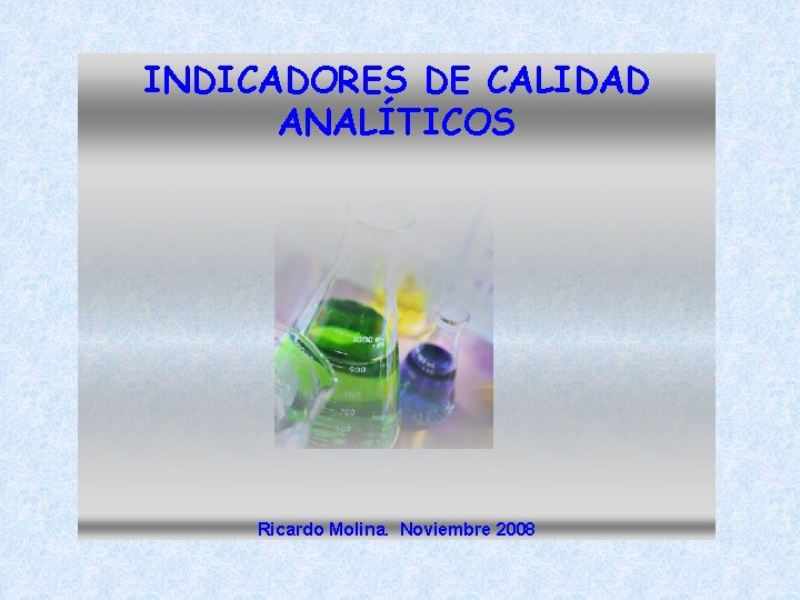 INDICADORES DE CALIDAD ANALÍTICOS Ricardo Molina. Noviembre 2008 