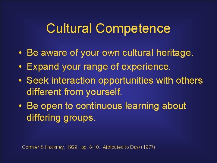 Cultural Competence • Be aware of your own cultural heritage. • Expand your range
