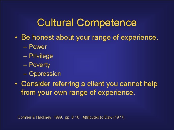 Cultural Competence • Be honest about your range of experience. – Power – Privilege