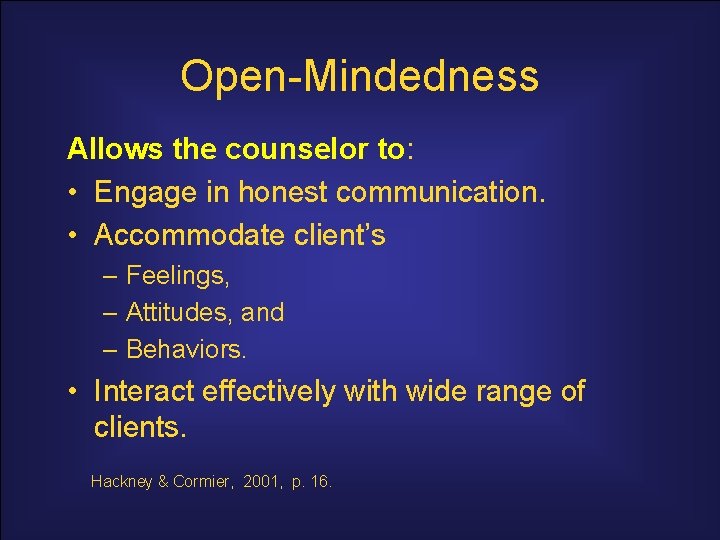 Open-Mindedness Allows the counselor to: • Engage in honest communication. • Accommodate client’s –