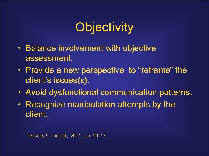 Objectivity • Balance involvement with objective assessment. • Provide a new perspective to “reframe”