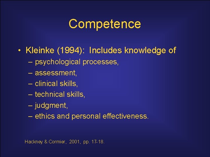 Competence • Kleinke (1994): Includes knowledge of – psychological processes, – assessment, – clinical