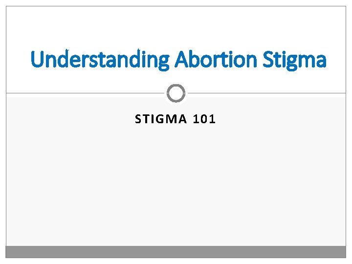 Understanding Abortion Stigma STIGMA 101 