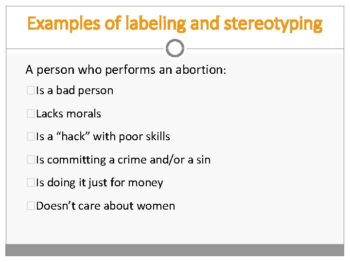 Examples of labeling and stereotyping A person who performs an abortion: �Is a bad