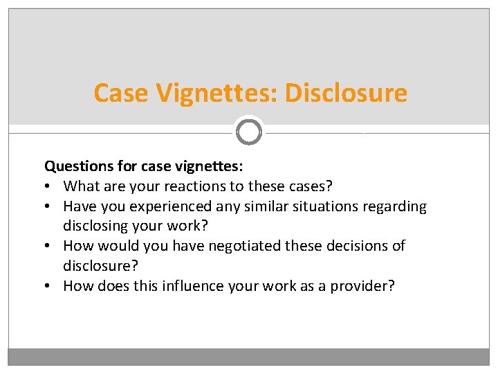 Case Vignettes: Disclosure Questions for case vignettes: • What are your reactions to these