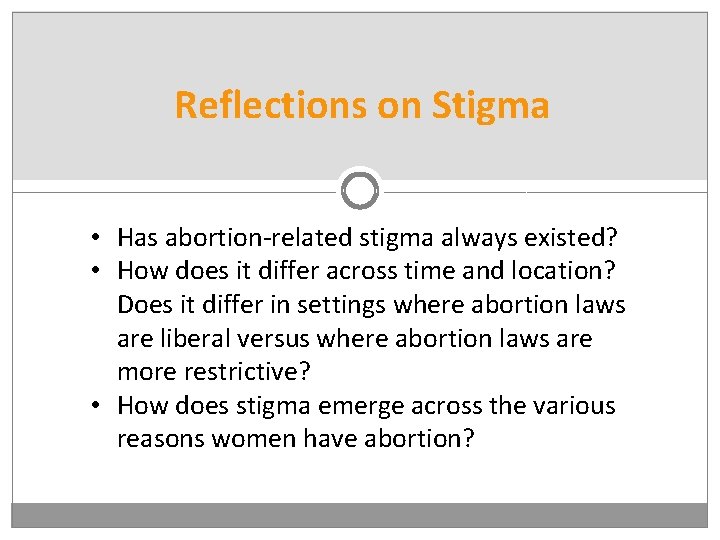 Reflections on Stigma • Has abortion-related stigma always existed? • How does it differ