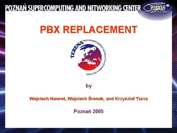 PBX REPLACEMENT by Wojciech Nawrot, Wojciech Śronek, and Krzysztof Turza Poznań 2005 