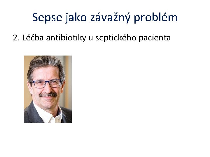 Sepse jako závažný problém 2. Léčba antibiotiky u septického pacienta 