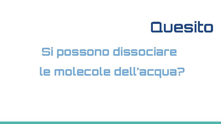Quesito Si possono dissociare le molecole dell’acqua? 