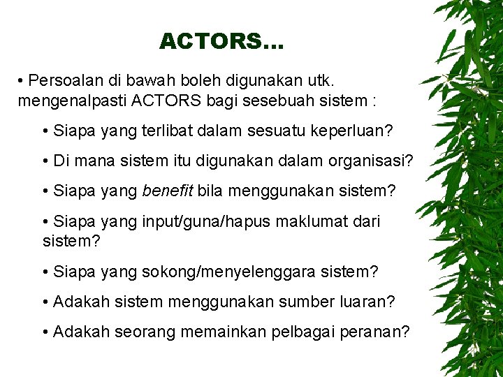 ACTORS… • Persoalan di bawah boleh digunakan utk. mengenalpasti ACTORS bagi sesebuah sistem :