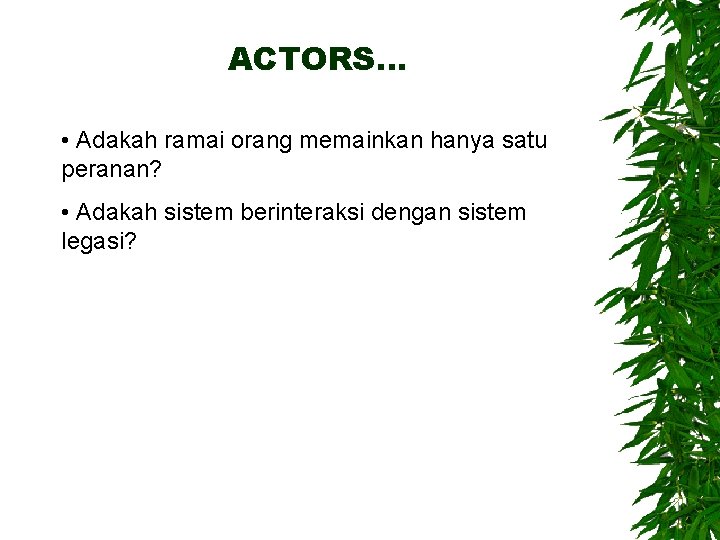 ACTORS… • Adakah ramai orang memainkan hanya satu peranan? • Adakah sistem berinteraksi dengan