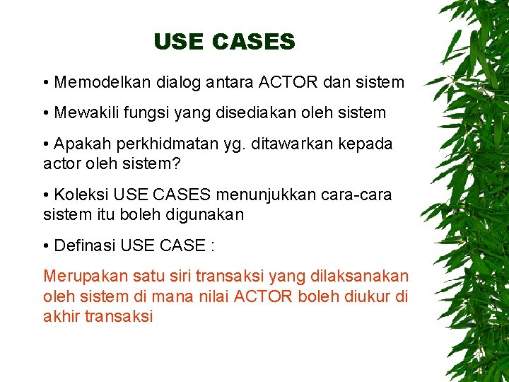 USE CASES • Memodelkan dialog antara ACTOR dan sistem • Mewakili fungsi yang disediakan