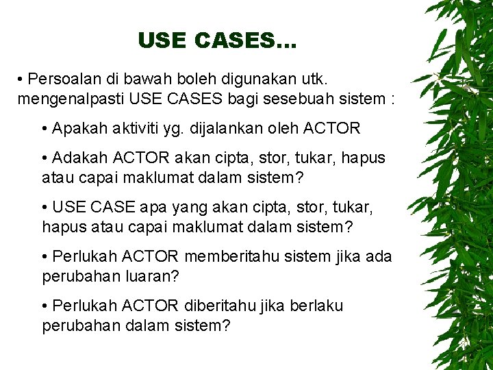 USE CASES… • Persoalan di bawah boleh digunakan utk. mengenalpasti USE CASES bagi sesebuah