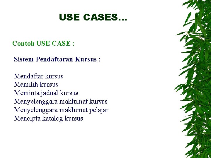 USE CASES… Contoh USE CASE : Sistem Pendaftaran Kursus : Mendaftar kursus Memilih kursus