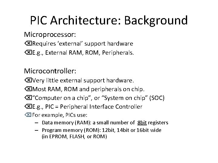 PIC Architecture: Background Microprocessor: ÕRequires ‘external’ support hardware ÕE. g. , External RAM, ROM,