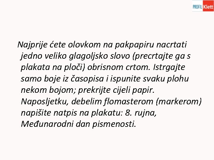 Najprije ćete olovkom na pakpapiru nacrtati jedno veliko glagoljsko slovo (precrtajte ga s plakata