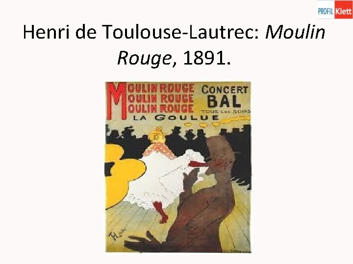 Henri de Toulouse-Lautrec: Moulin Rouge, 1891. 