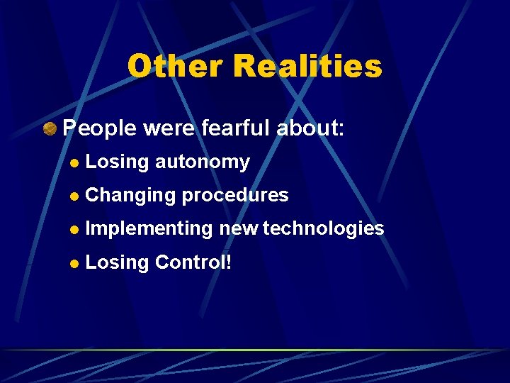 Other Realities People were fearful about: l Losing autonomy l Changing procedures l Implementing