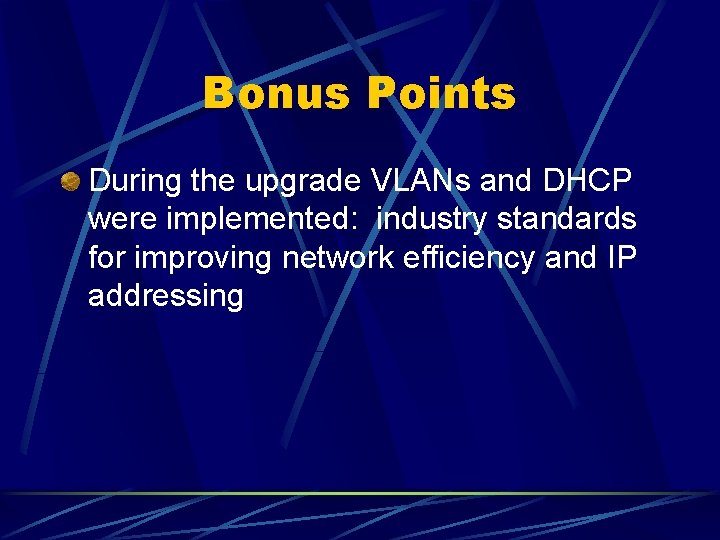 Bonus Points During the upgrade VLANs and DHCP were implemented: industry standards for improving
