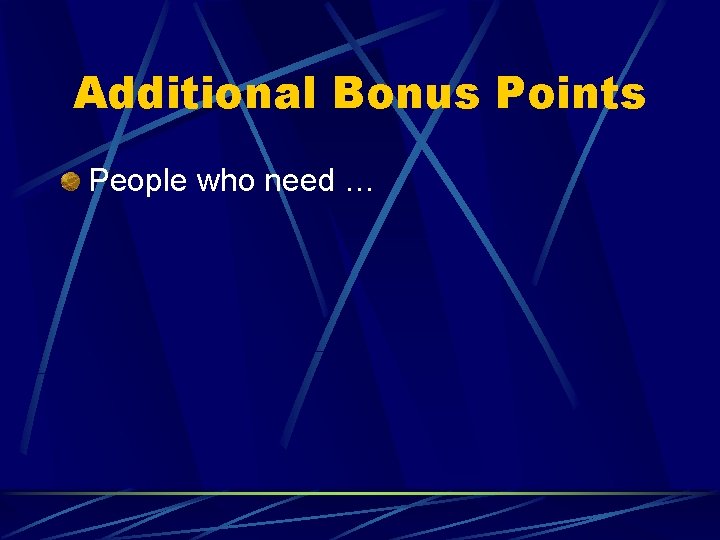 Additional Bonus Points People who need … 
