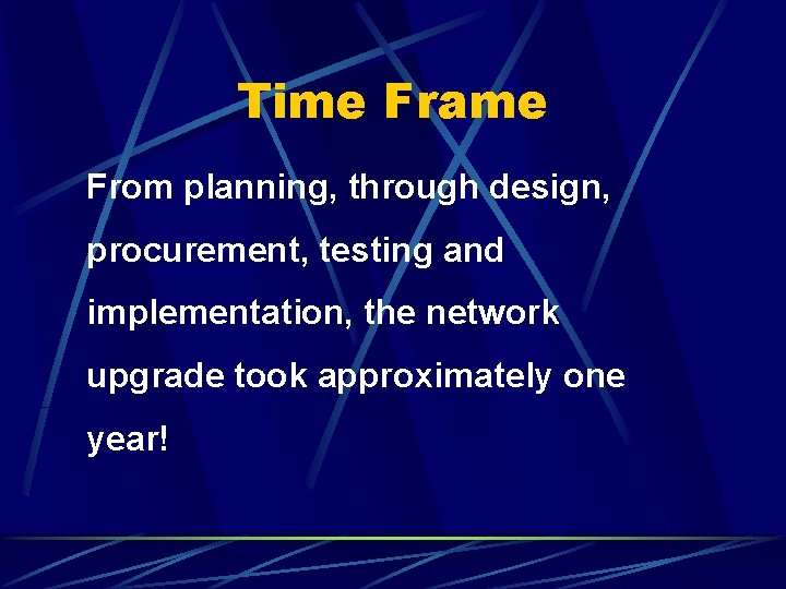 Time Frame From planning, through design, procurement, testing and implementation, the network upgrade took