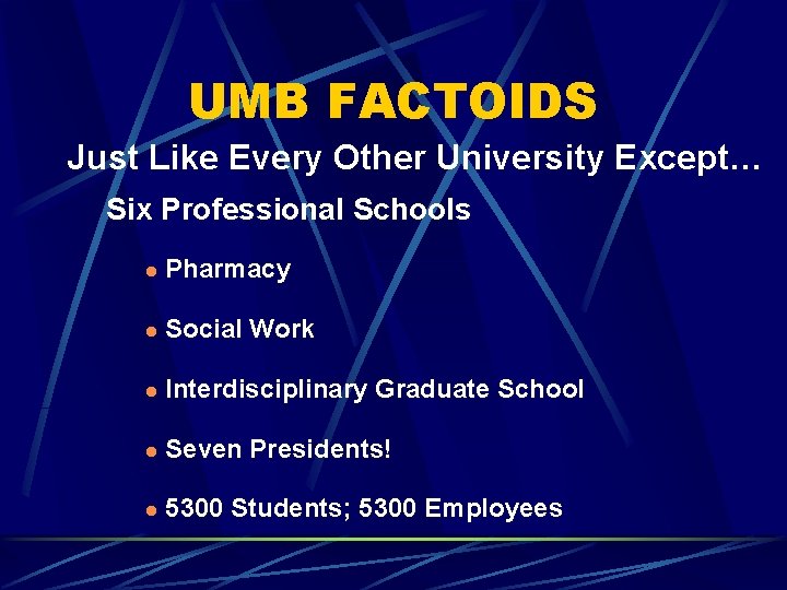 UMB FACTOIDS Just Like Every Other University Except… Six Professional Schools l Pharmacy l
