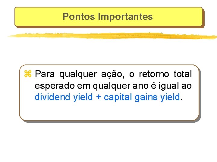 Pontos Importantes z Para qualquer ação, o retorno total esperado em qualquer ano é