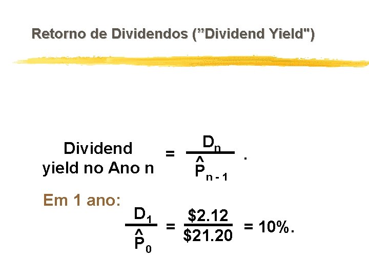 Retorno de Dividendos (”Dividend Yield") Dividend = yield no Ano n Em 1 ano: