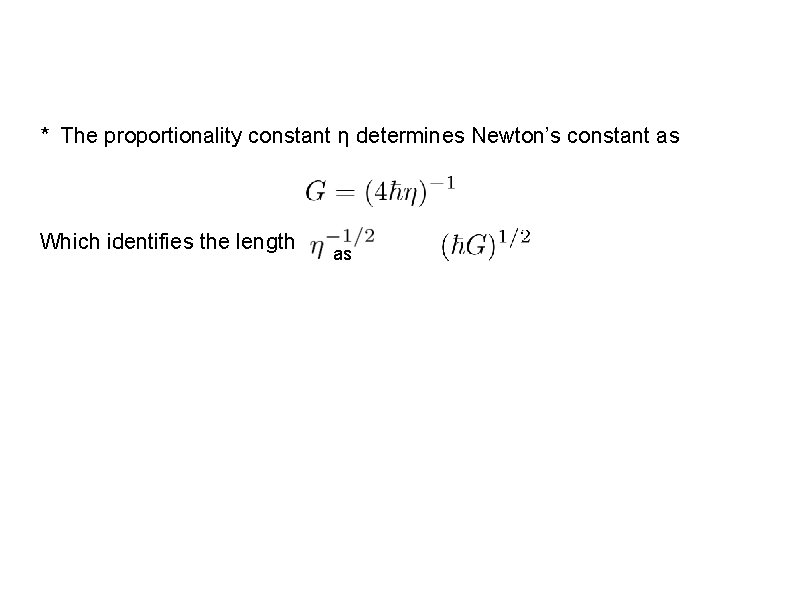 * The proportionality constant η determines Newton’s constant as Which identifies the length as