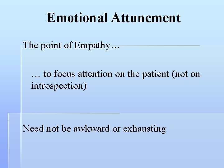 Emotional Attunement The point of Empathy… … to focus attention on the patient (not