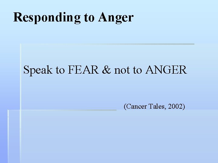 Responding to Anger Speak to FEAR & not to ANGER (Cancer Tales, 2002) 
